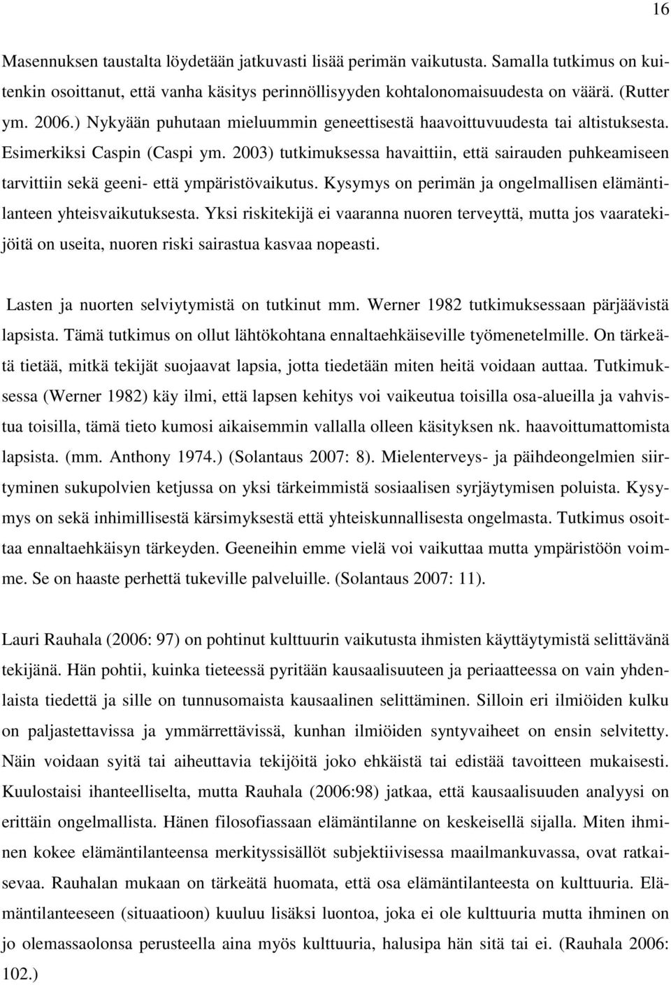 2003) tutkimuksessa havaittiin, että sairauden puhkeamiseen tarvittiin sekä geeni- että ympäristövaikutus. Kysymys on perimän ja ongelmallisen elämäntilanteen yhteisvaikutuksesta.