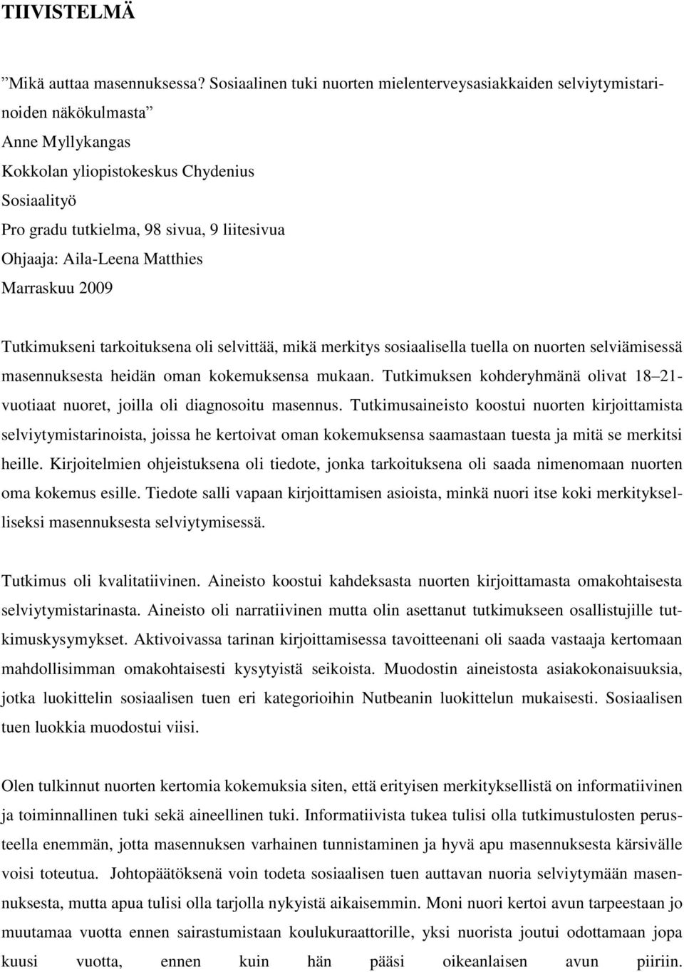 Ohjaaja: Aila-Leena Matthies Marraskuu 2009 Tutkimukseni tarkoituksena oli selvittää, mikä merkitys sosiaalisella tuella on nuorten selviämisessä masennuksesta heidän oman kokemuksensa mukaan.