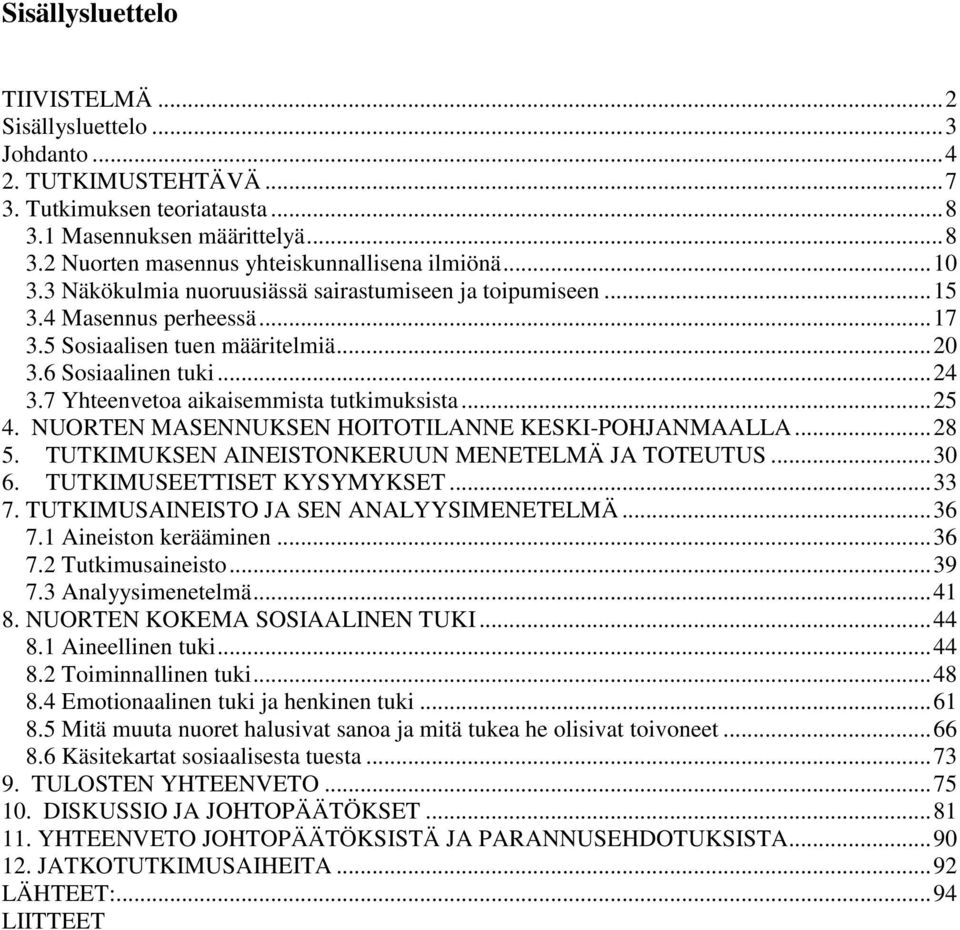 7 Yhteenvetoa aikaisemmista tutkimuksista... 25 4. NUORTEN MASENNUKSEN HOITOTILANNE KESKI-POHJANMAALLA... 28 5. TUTKIMUKSEN AINEISTONKERUUN MENETELMÄ JA TOTEUTUS... 30 6. TUTKIMUSEETTISET KYSYMYKSET.