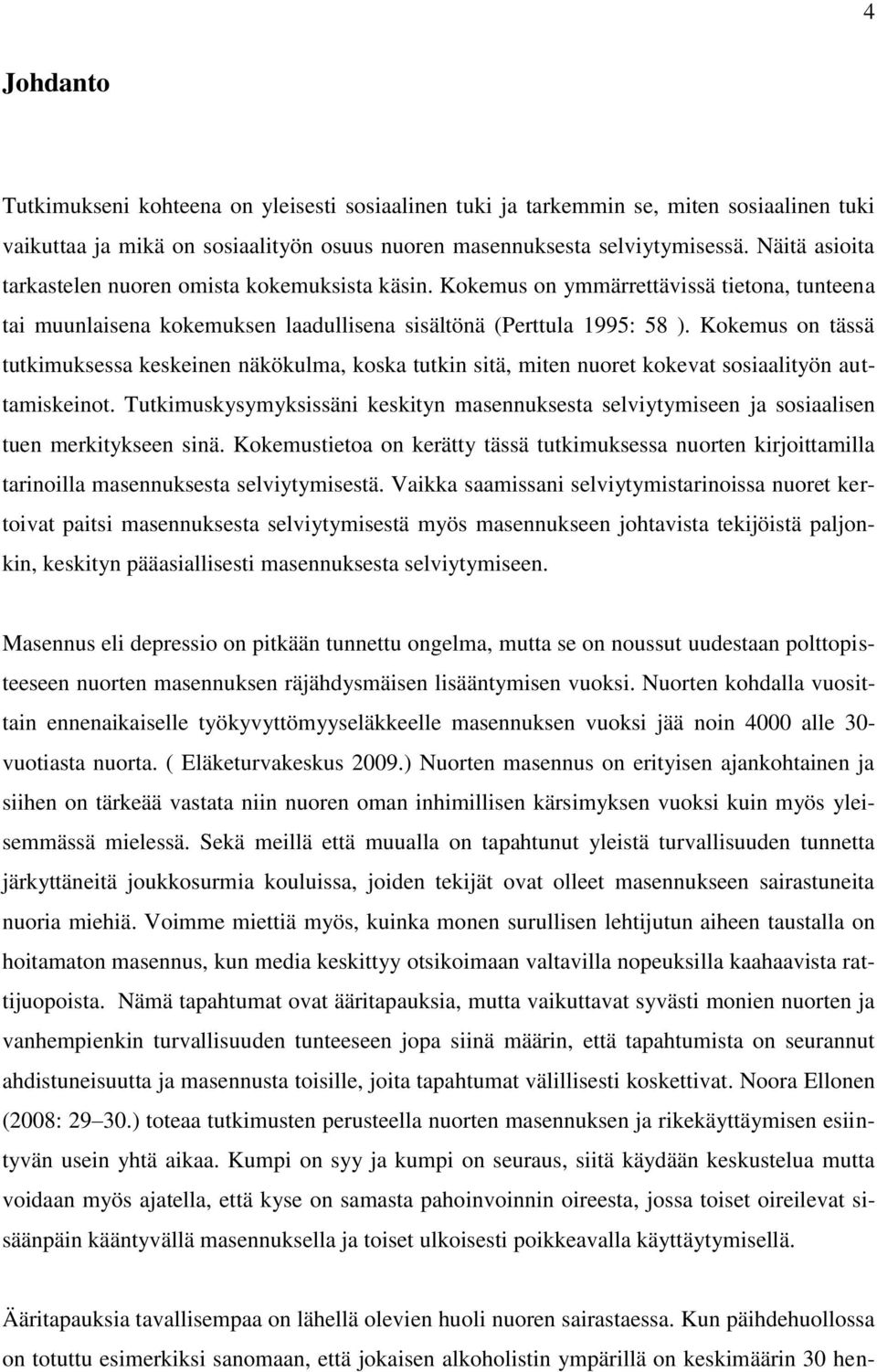 Kokemus on tässä tutkimuksessa keskeinen näkökulma, koska tutkin sitä, miten nuoret kokevat sosiaalityön auttamiskeinot.