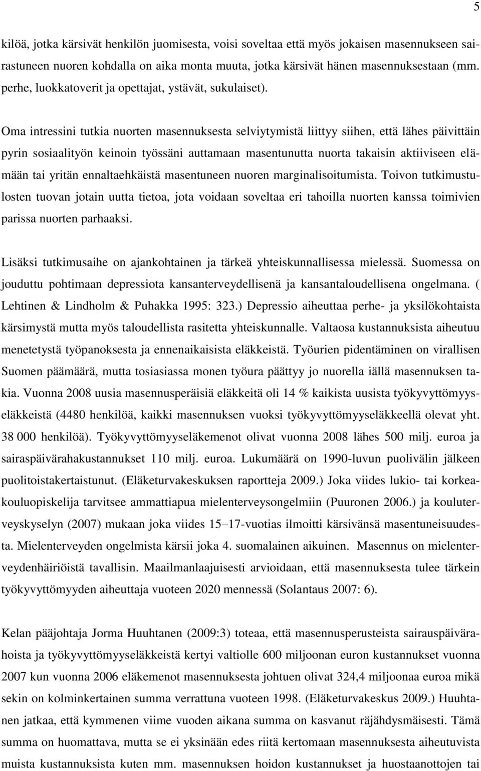 Oma intressini tutkia nuorten masennuksesta selviytymistä liittyy siihen, että lähes päivittäin pyrin sosiaalityön keinoin työssäni auttamaan masentunutta nuorta takaisin aktiiviseen elämään tai