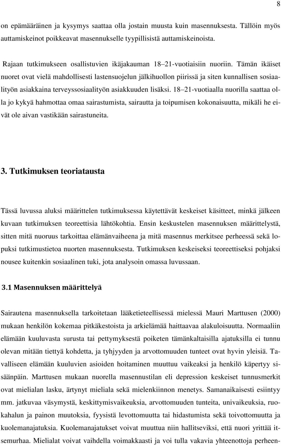 Tämän ikäiset nuoret ovat vielä mahdollisesti lastensuojelun jälkihuollon piirissä ja siten kunnallisen sosiaalityön asiakkaina terveyssosiaalityön asiakkuuden lisäksi.