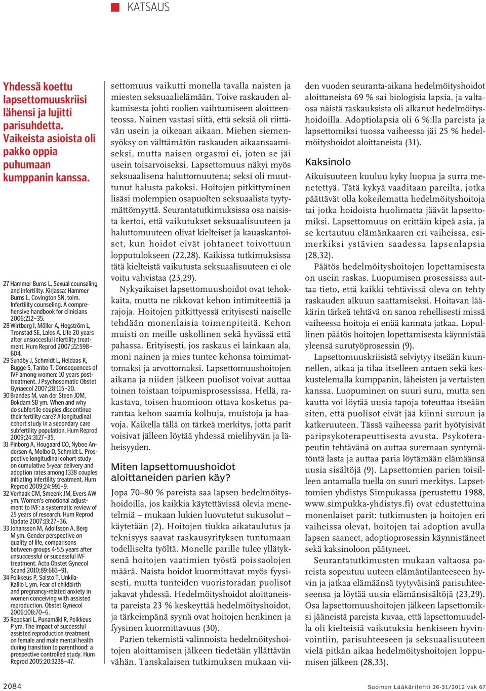 Life 20 years after unsuccesful infertility treatment. Hum Reprod 2007;22:598 604. 29 Sundby J, Schmidt L, Heldaas K, Bugge S, Tanbo T. Consequences of IVF among women: 10 years posttreatment.