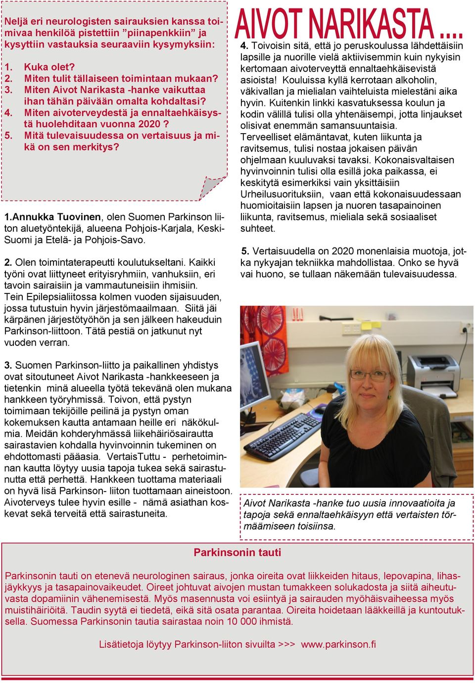 Mitä tulevaisuudessa on vertaisuus ja mikä on sen merkitys? 1.Annukka Tuovinen, olen Suomen Parkinson liiton aluetyöntekijä, alueena Pohjois-Karjala, Keski- Suomi ja Etelä- ja Pohjois-Savo. 2.