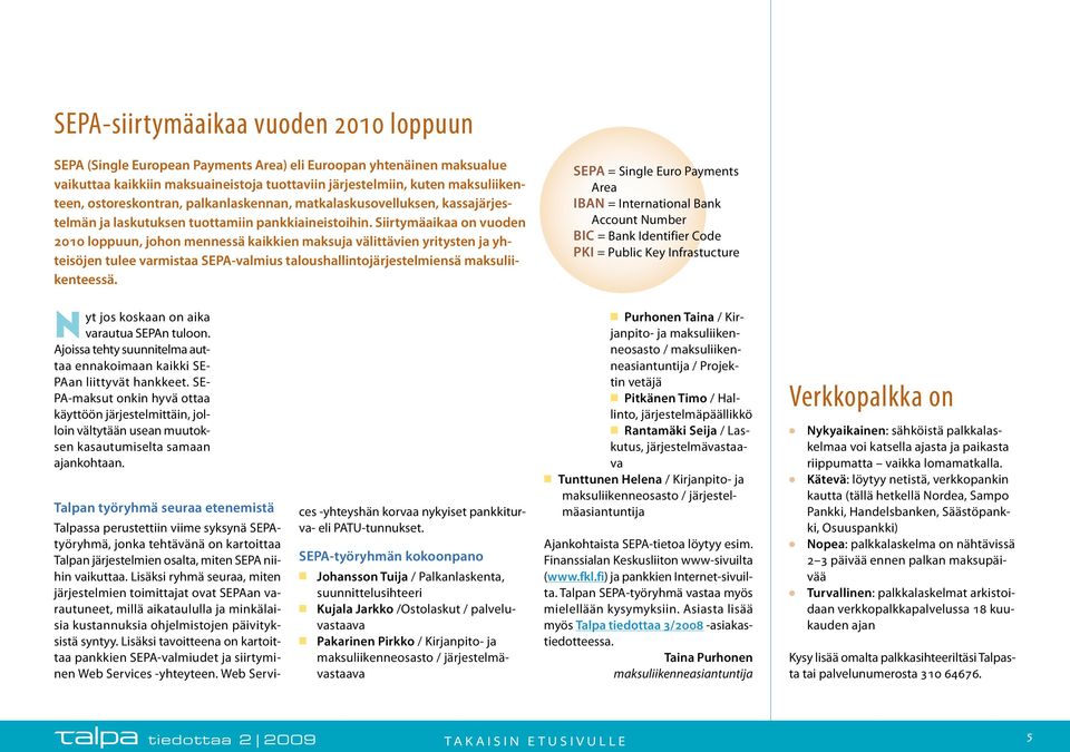 Siirtymäaikaa on vuoden 2010 loppuun, johon mennessä kaikkien maksuja välittävien yritysten ja yhteisöjen tulee varmistaa SEPA-valmius taloushallintojärjestelmiensä maksuliikenteessä.