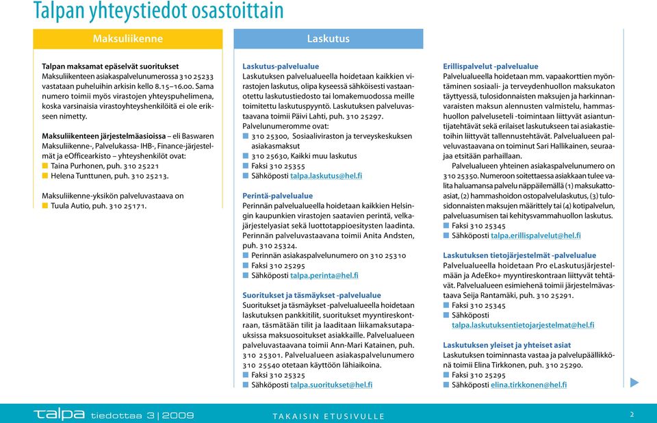 Maksuliikenteen järjestelmäasioissa eli Baswaren Maksuliikenne-, Palvelukassa- IHB-, Finance-järjestelmät ja eofficearkisto yhteyshenkilöt ovat: n Taina Purhonen, puh.