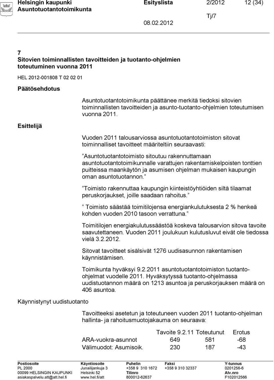 Vuoden 2011 talousarviossa asuntotuotantotoimiston sitovat toiminnalliset tavoitteet määriteltiin seuraavasti: Asuntotuotantotoimisto sitoutuu rakennuttamaan asuntotuotantotoimikunnalle varattujen