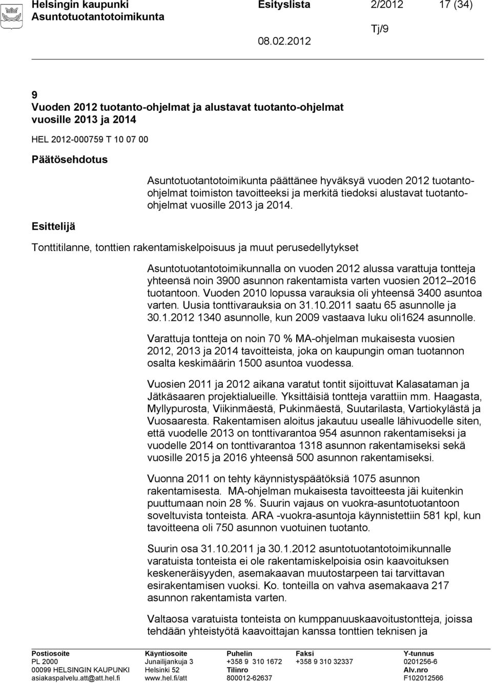 Tonttitilanne, tonttien rakentamiskelpoisuus ja muut perusedellytykset Asuntotuotantotoimikunnalla on vuoden 2012 alussa varattuja tontteja yhteensä noin 3900 asunnon rakentamista varten vuosien 2012