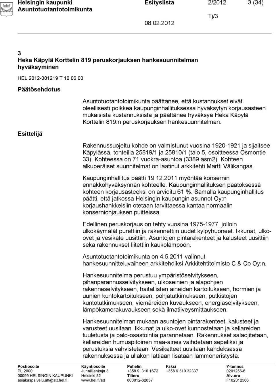 Rakennussuojeltu kohde on valmistunut vuosina 1920-1921 ja sijaitsee Käpylässä, tonteilla 25819/1 ja 25810/1 (talo 5, osoitteessa Osmontie 33). Kohteessa on 71 vuokra-asuntoa (3389 asm2).