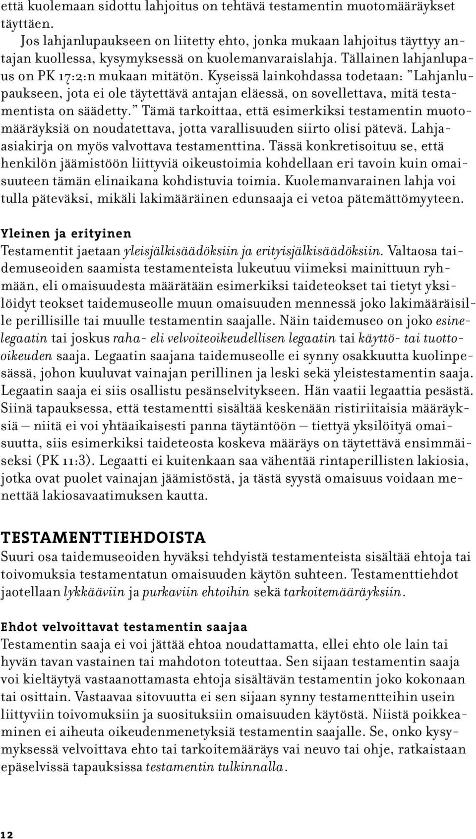 Kyseissä lainkohdassa todetaan: Lahjanlupaukseen, jota ei ole täytettävä antajan eläessä, on sovellettava, mitä testamentista on säädetty.