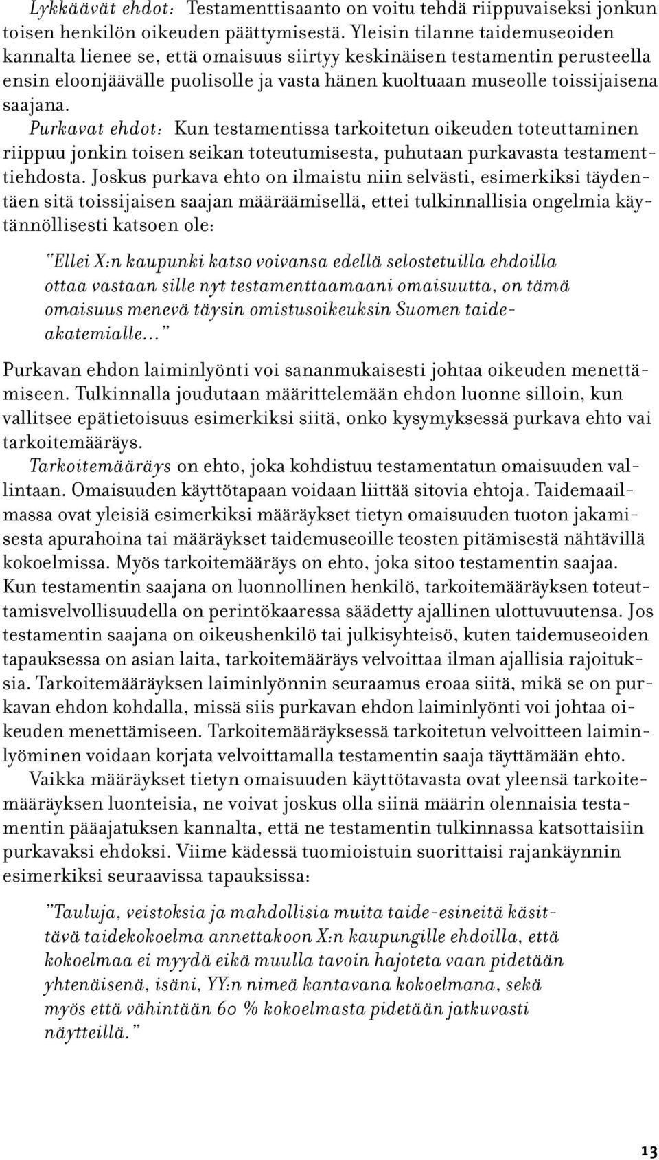 Purkavat ehdot: Kun testamentissa tarkoitetun oikeuden toteuttaminen riippuu jonkin toisen seikan toteutumisesta, puhutaan purkavasta testamenttiehdosta.