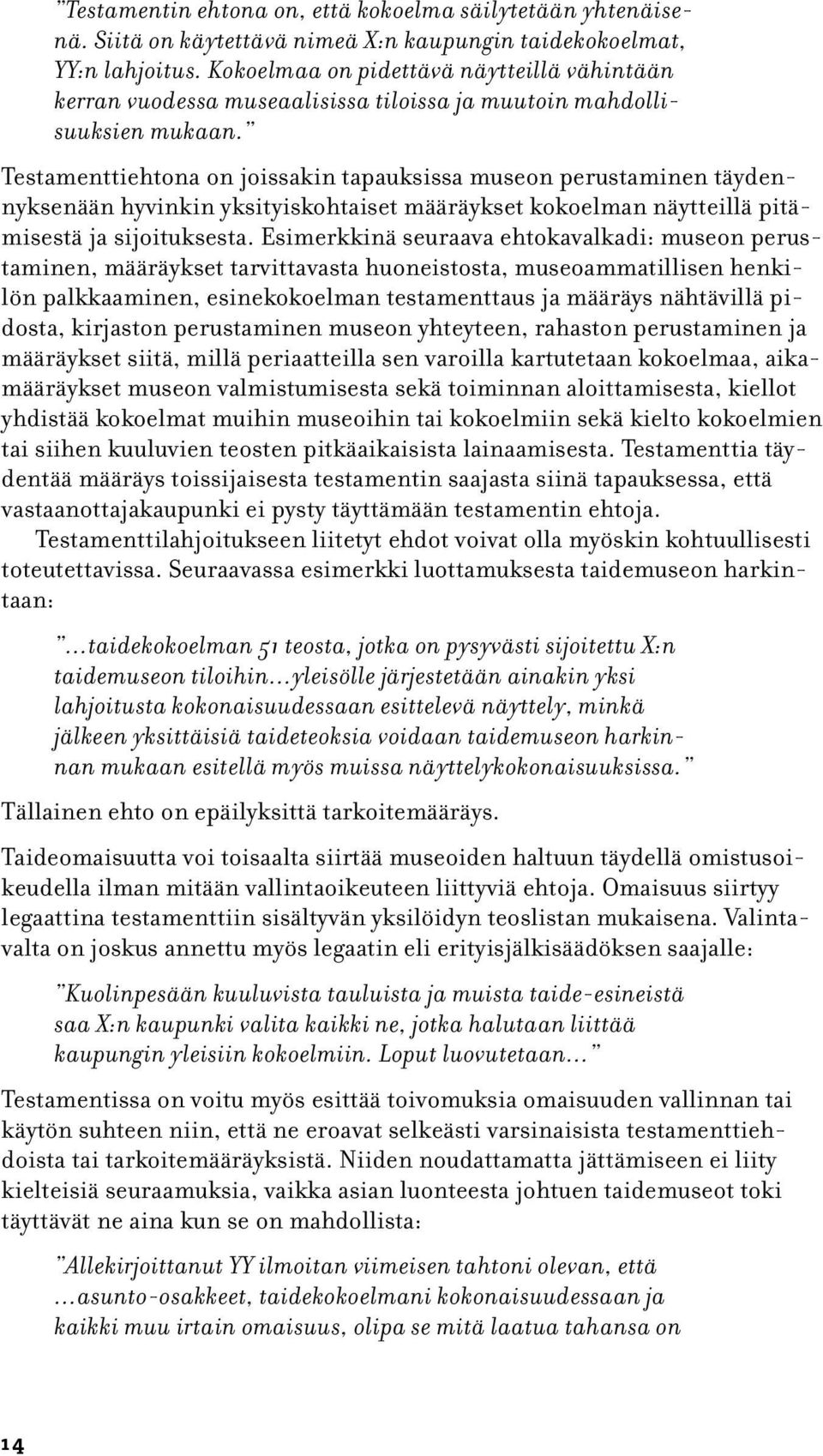 Testamenttiehtona on joissakin tapauksissa museon perustaminen täydennyksenään hyvinkin yksityiskohtaiset määräykset kokoelman näytteillä pitämisestä ja sijoituksesta.