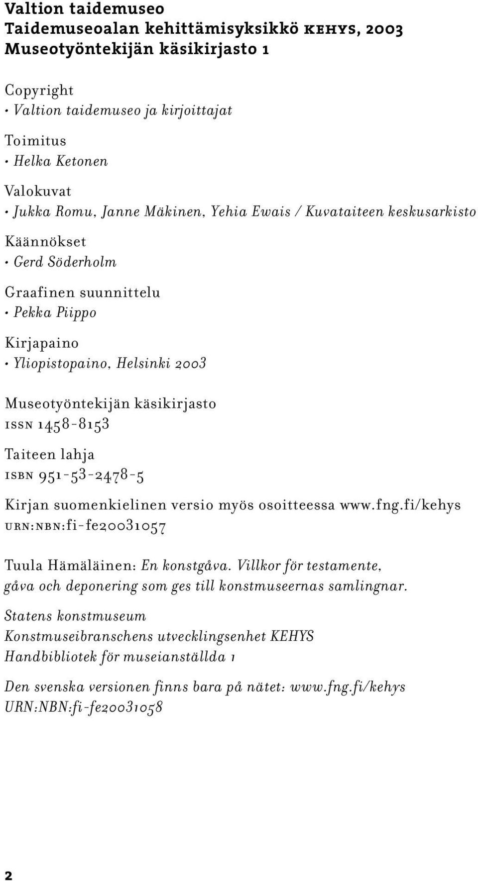 Taiteen lahja isbn 951-53-2478-5 Kirjan suomenkielinen versio myös osoitteessa www.fng.fi/kehys urn:nbn:fi-fe20031057 Tuula Hämäläinen: En konstgåva.
