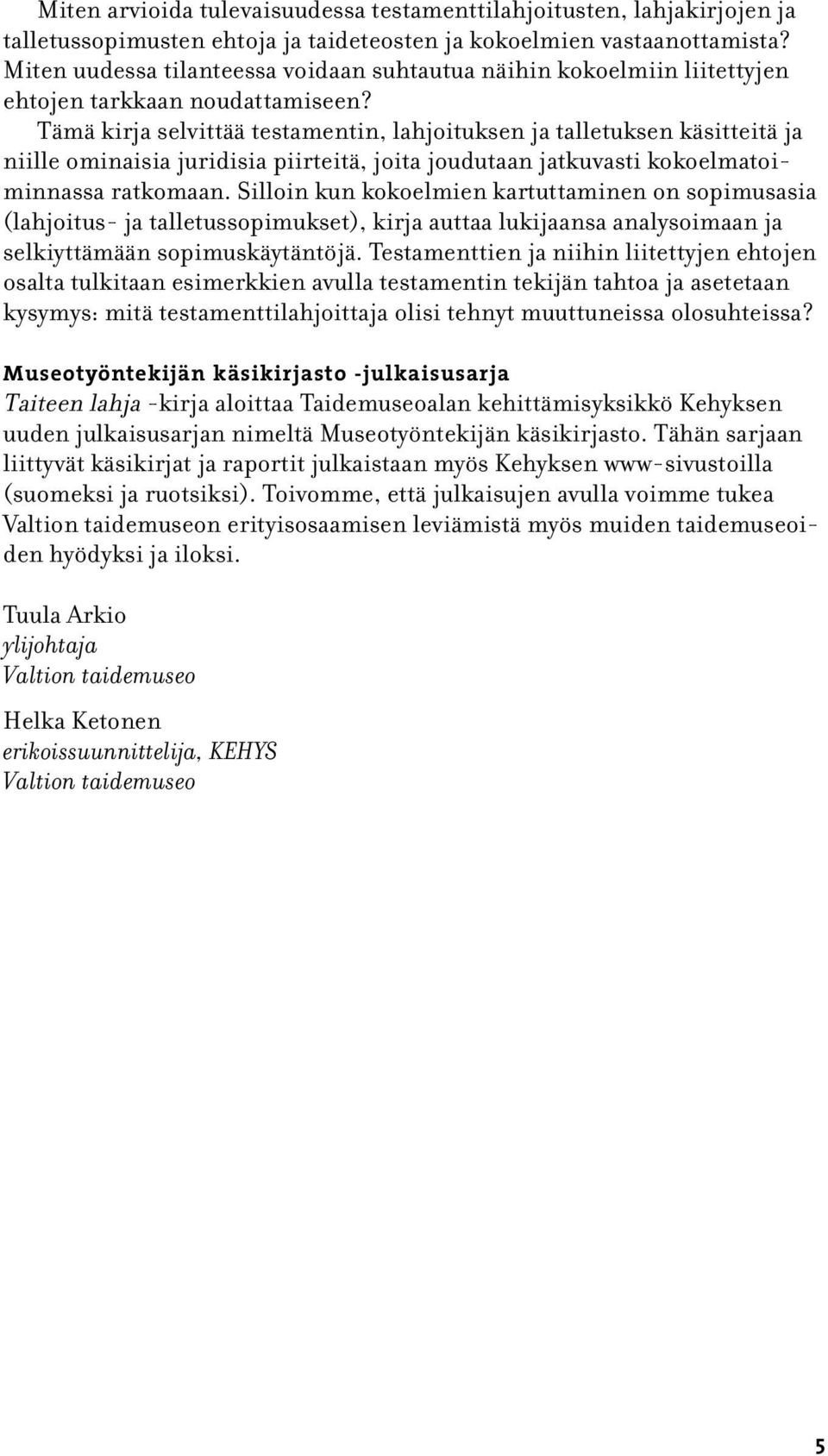 Tämä kirja selvittää testamentin, lahjoituksen ja talletuksen käsitteitä ja niille ominaisia juridisia piirteitä, joita joudutaan jatkuvasti kokoelmatoiminnassa ratkomaan.