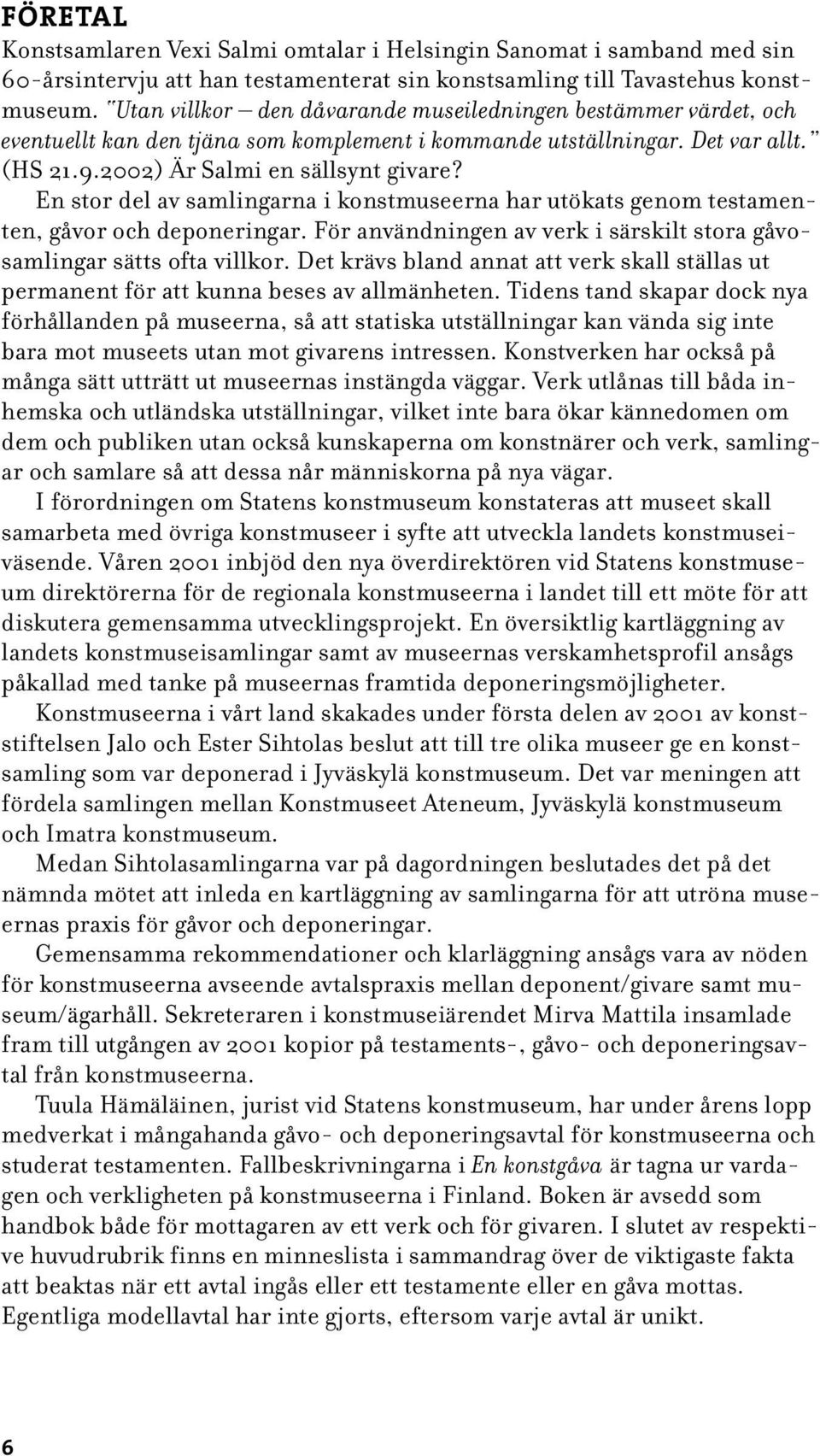 En stor del av samlingarna i konstmuseerna har utökats genom testamenten, gåvor och deponeringar. För användningen av verk i särskilt stora gåvosamlingar sätts ofta villkor.