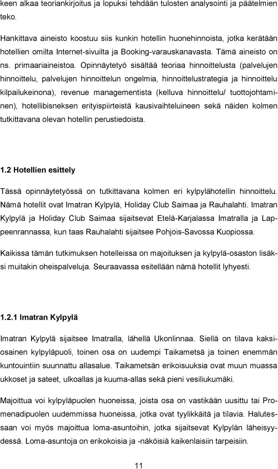 Opinnäytetyö sisältää teoriaa hinnoittelusta (palvelujen hinnoittelu, palvelujen hinnoittelun ongelmia, hinnoittelustrategia ja hinnoittelu kilpailukeinona), revenue managementista (kelluva