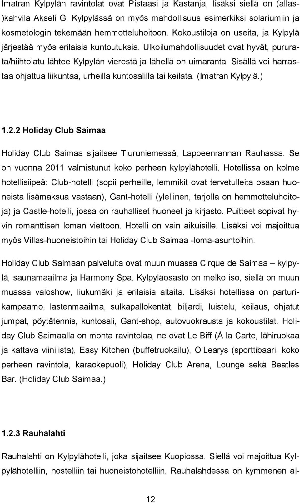 Sisällä voi harrastaa ohjattua liikuntaa, urheilla kuntosalilla tai keilata. (Imatran Kylpylä.) 1.2.2 Holiday Club Saimaa Holiday Club Saimaa sijaitsee Tiuruniemessä, Lappeenrannan Rauhassa.