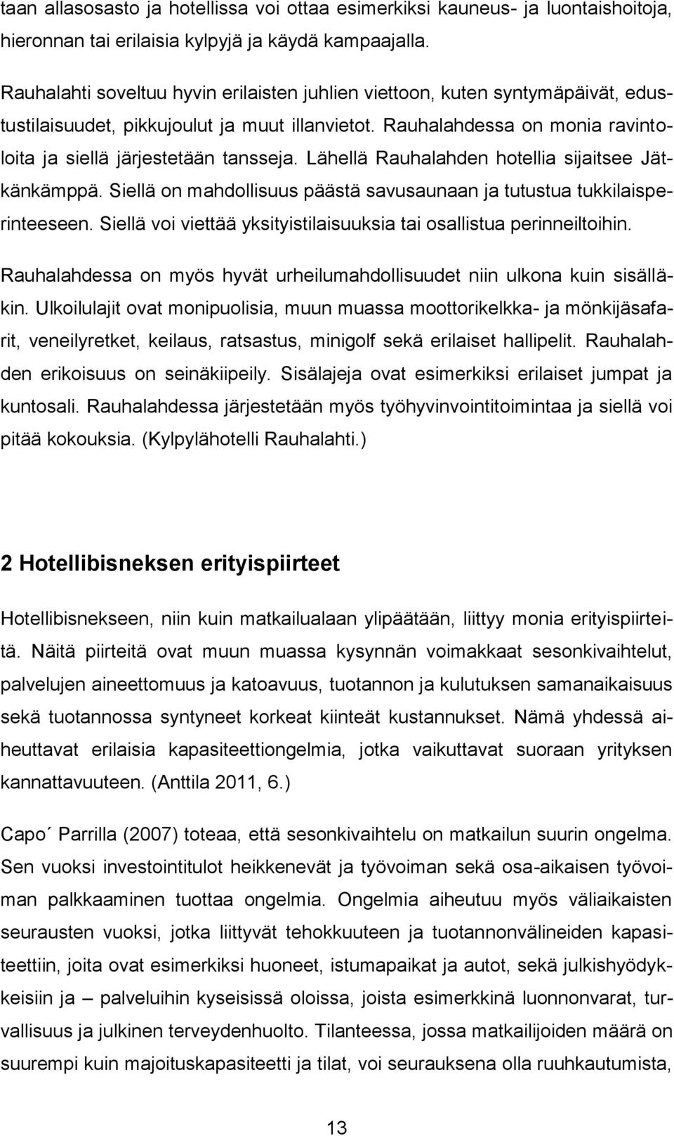 Lähellä Rauhalahden hotellia sijaitsee Jätkänkämppä. Siellä on mahdollisuus päästä savusaunaan ja tutustua tukkilaisperinteeseen.