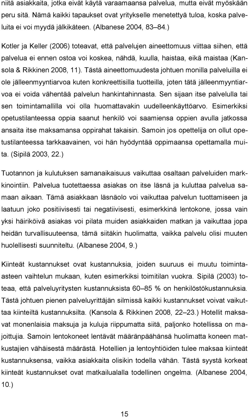 ) Kotler ja Keller (2006) toteavat, että palvelujen aineettomuus viittaa siihen, että palvelua ei ennen ostoa voi koskea, nähdä, kuulla, haistaa, eikä maistaa (Kansola & Rikkinen 2008, 11).