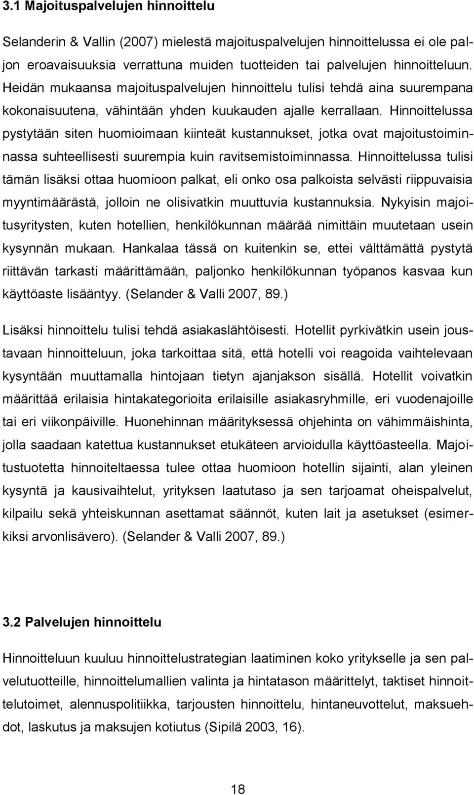 Hinnoittelussa pystytään siten huomioimaan kiinteät kustannukset, jotka ovat majoitustoiminnassa suhteellisesti suurempia kuin ravitsemistoiminnassa.