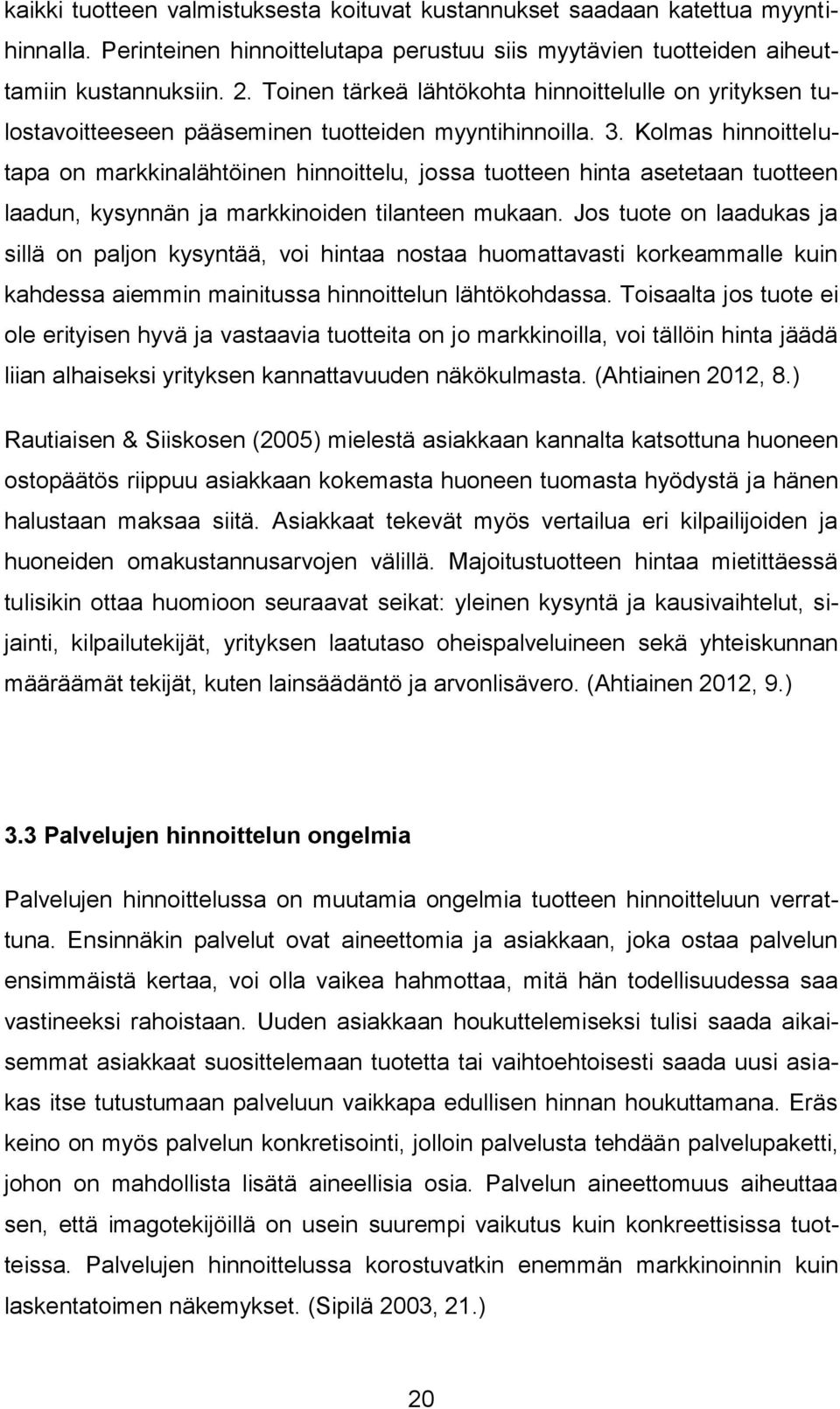 Kolmas hinnoittelutapa on markkinalähtöinen hinnoittelu, jossa tuotteen hinta asetetaan tuotteen laadun, kysynnän ja markkinoiden tilanteen mukaan.