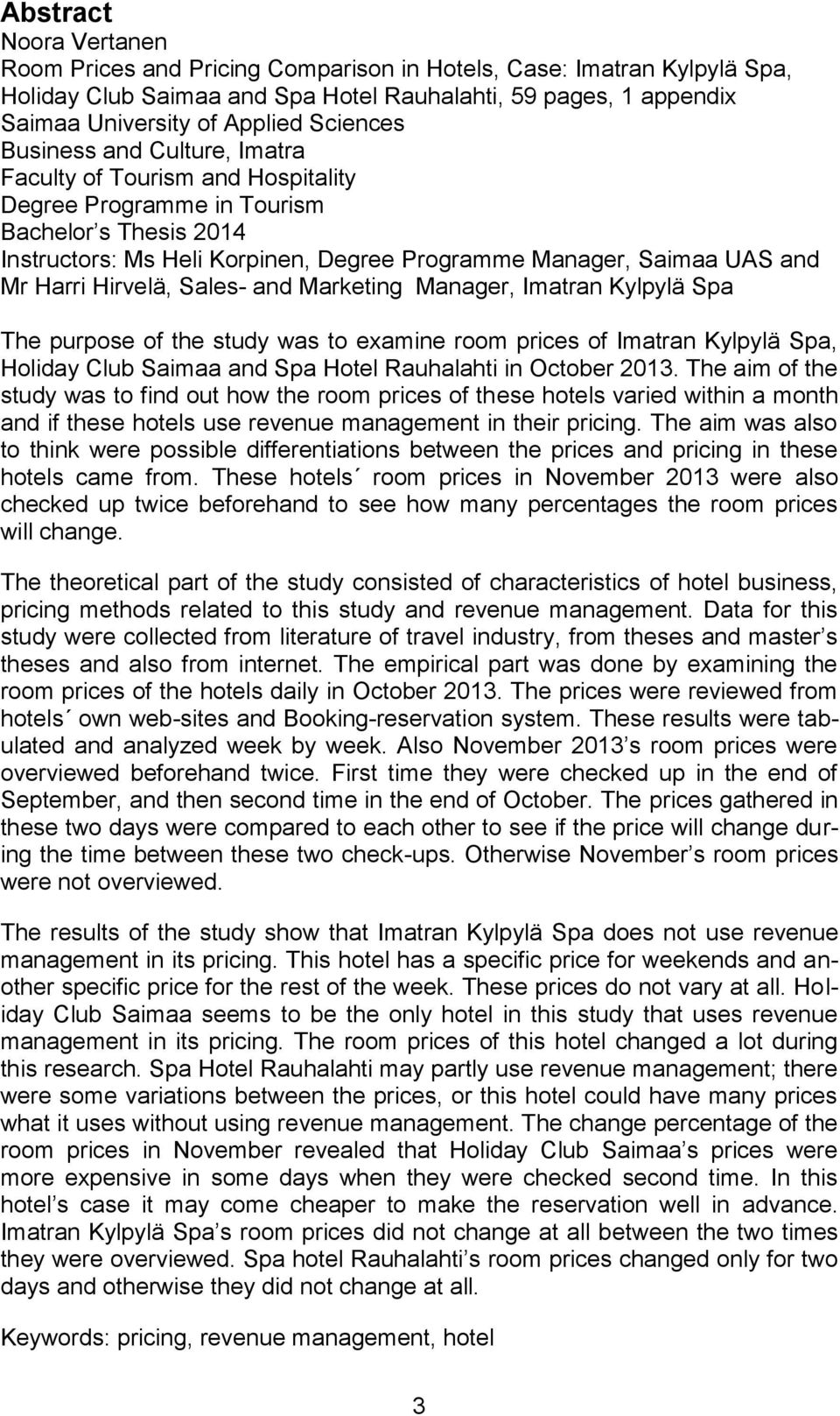 Harri Hirvelä, Sales- and Marketing Manager, Imatran Kylpylä Spa The purpose of the study was to examine room prices of Imatran Kylpylä Spa, Holiday Club Saimaa and Spa Hotel Rauhalahti in October