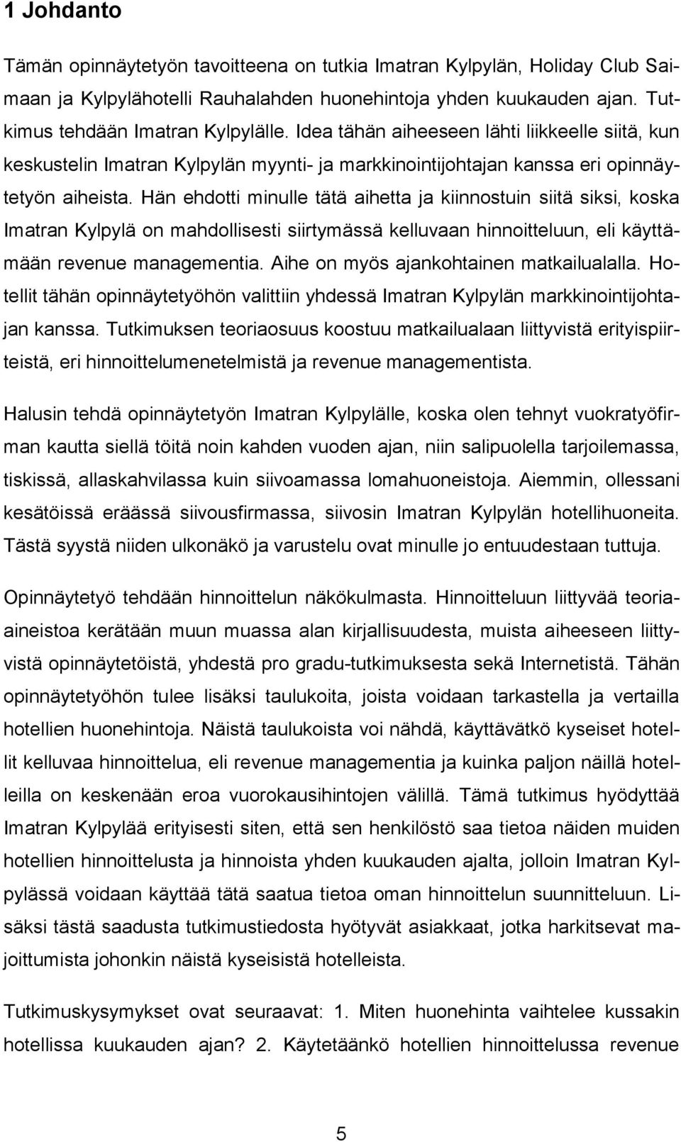 Hän ehdotti minulle tätä aihetta ja kiinnostuin siitä siksi, koska Imatran Kylpylä on mahdollisesti siirtymässä kelluvaan hinnoitteluun, eli käyttämään revenue managementia.