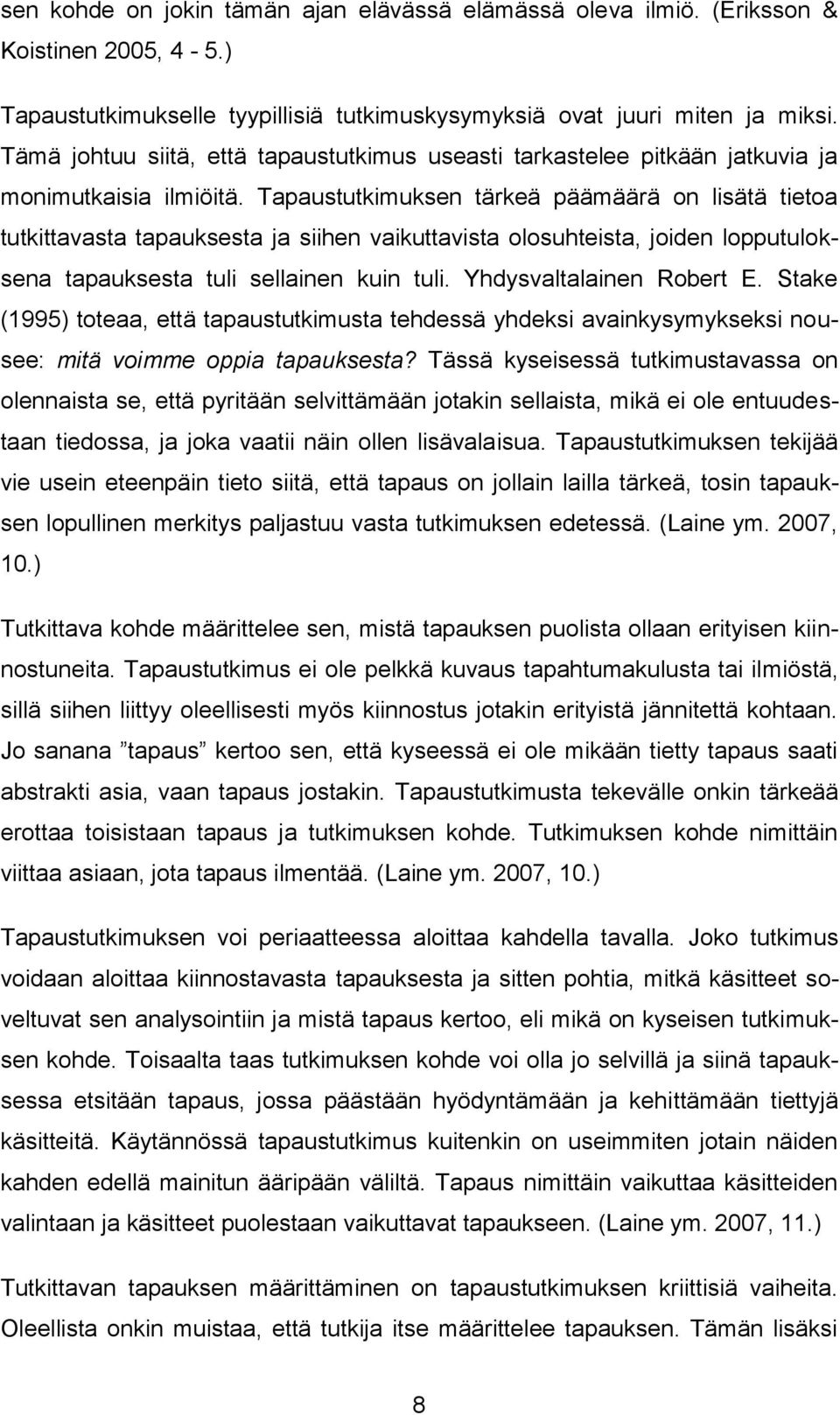 Tapaustutkimuksen tärkeä päämäärä on lisätä tietoa tutkittavasta tapauksesta ja siihen vaikuttavista olosuhteista, joiden lopputuloksena tapauksesta tuli sellainen kuin tuli.