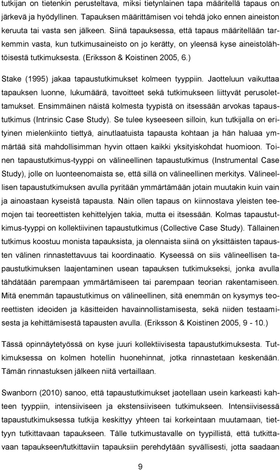 ) Stake (1995) jakaa tapaustutkimukset kolmeen tyyppiin. Jaotteluun vaikuttaa tapauksen luonne, lukumäärä, tavoitteet sekä tutkimukseen liittyvät perusolettamukset.