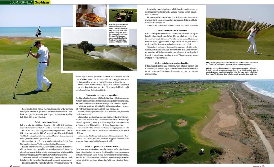 Golfin valkoista aluetta Belek on rakentunut kirjaimellisesti metsään, sillä vielä vuosikymmen sitten mäntypuuryteiköt hallitsivat suurinta osaa maastosta.