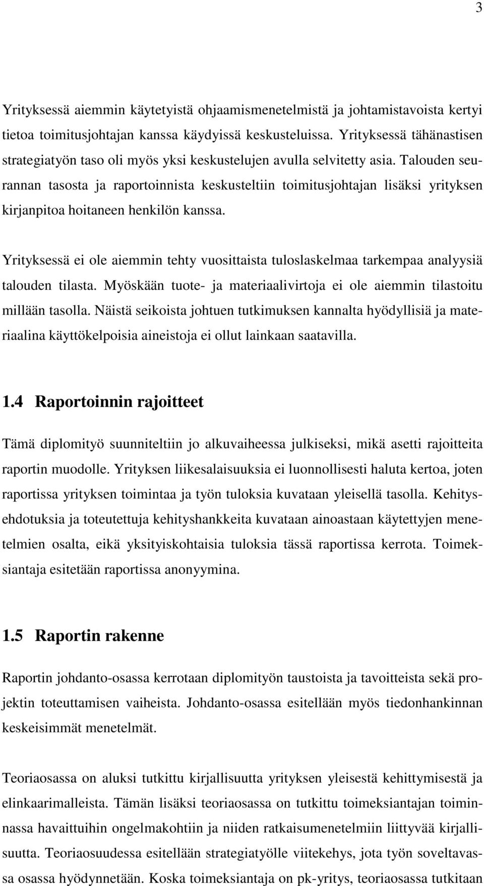 Talouden seurannan tasosta ja raportoinnista keskusteltiin toimitusjohtajan lisäksi yrityksen kirjanpitoa hoitaneen henkilön kanssa.