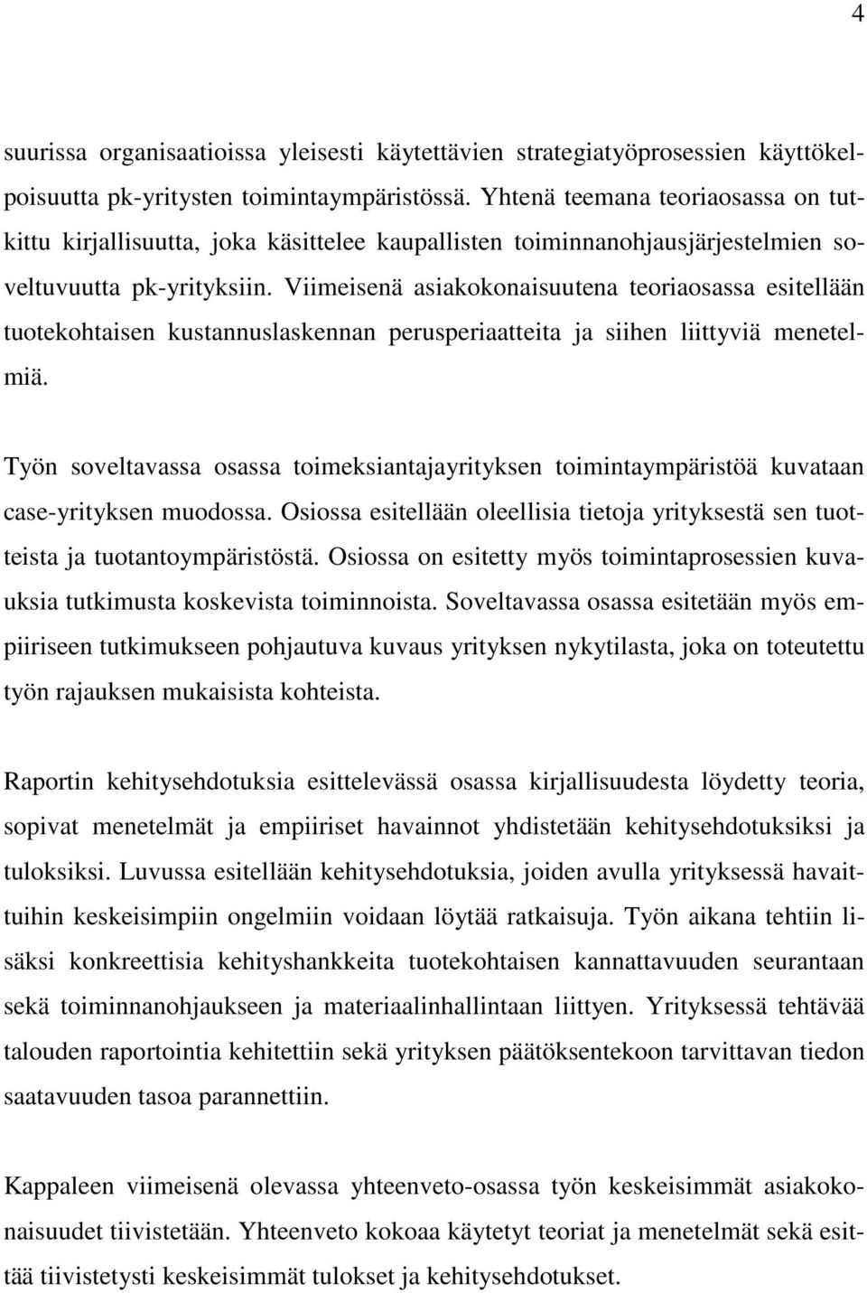 Viimeisenä asiakokonaisuutena teoriaosassa esitellään tuotekohtaisen kustannuslaskennan perusperiaatteita ja siihen liittyviä menetelmiä.