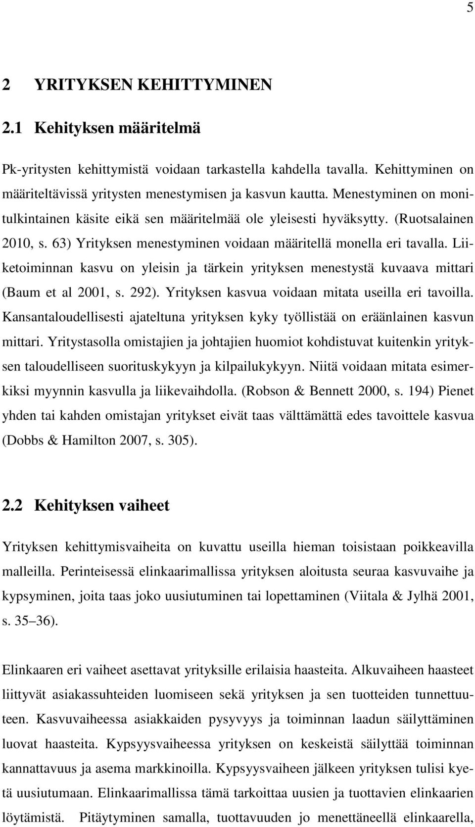 Liiketoiminnan kasvu on yleisin ja tärkein yrityksen menestystä kuvaava mittari (Baum et al 2001, s. 292). Yrityksen kasvua voidaan mitata useilla eri tavoilla.