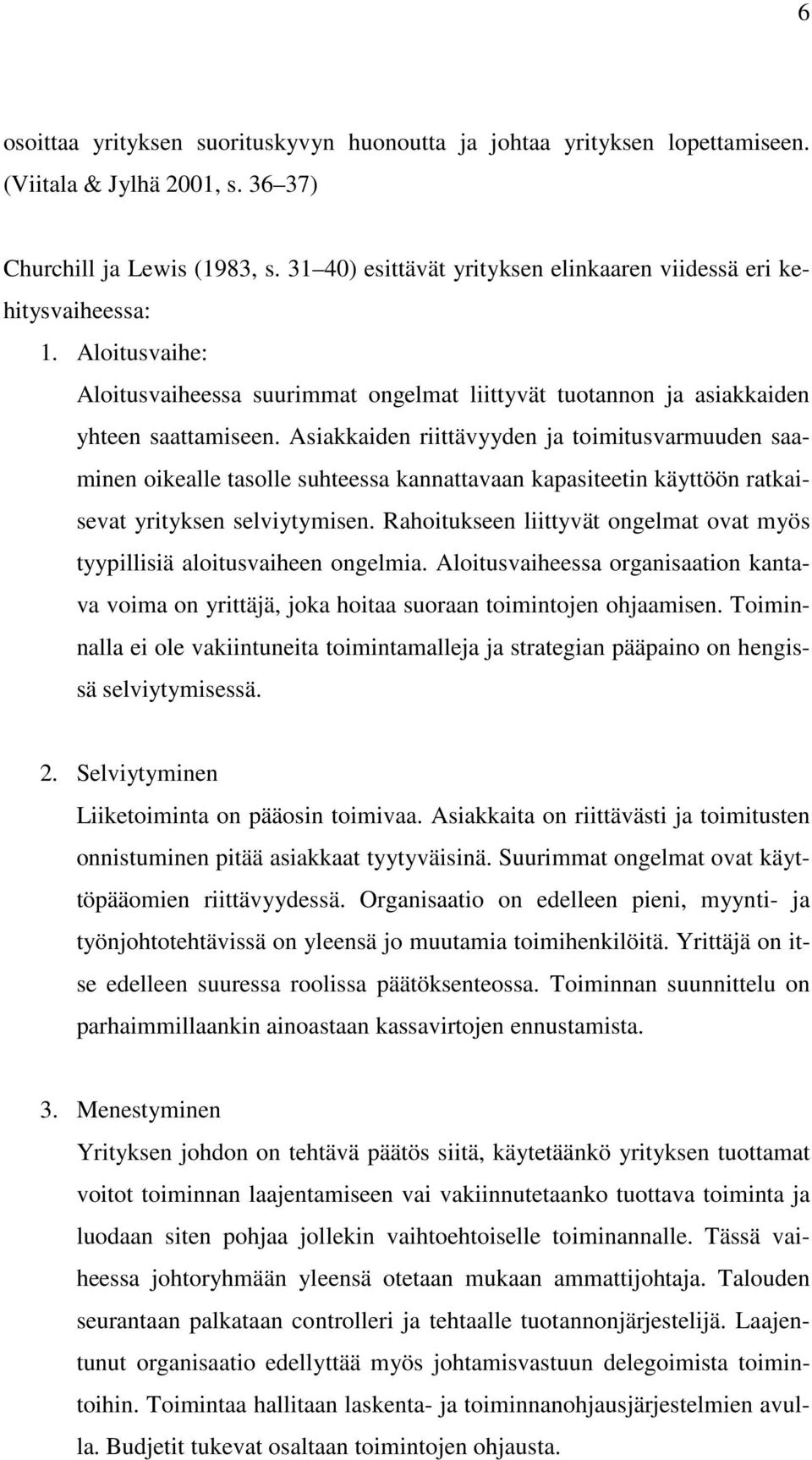 Asiakkaiden riittävyyden ja toimitusvarmuuden saaminen oikealle tasolle suhteessa kannattavaan kapasiteetin käyttöön ratkaisevat yrityksen selviytymisen.