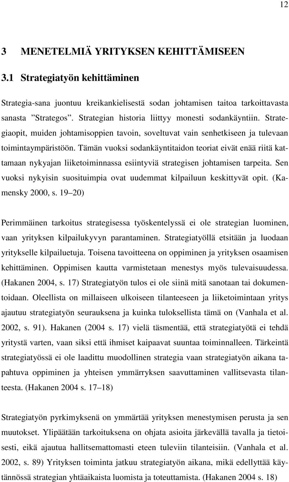 Tämän vuoksi sodankäyntitaidon teoriat eivät enää riitä kattamaan nykyajan liiketoiminnassa esiintyviä strategisen johtamisen tarpeita.