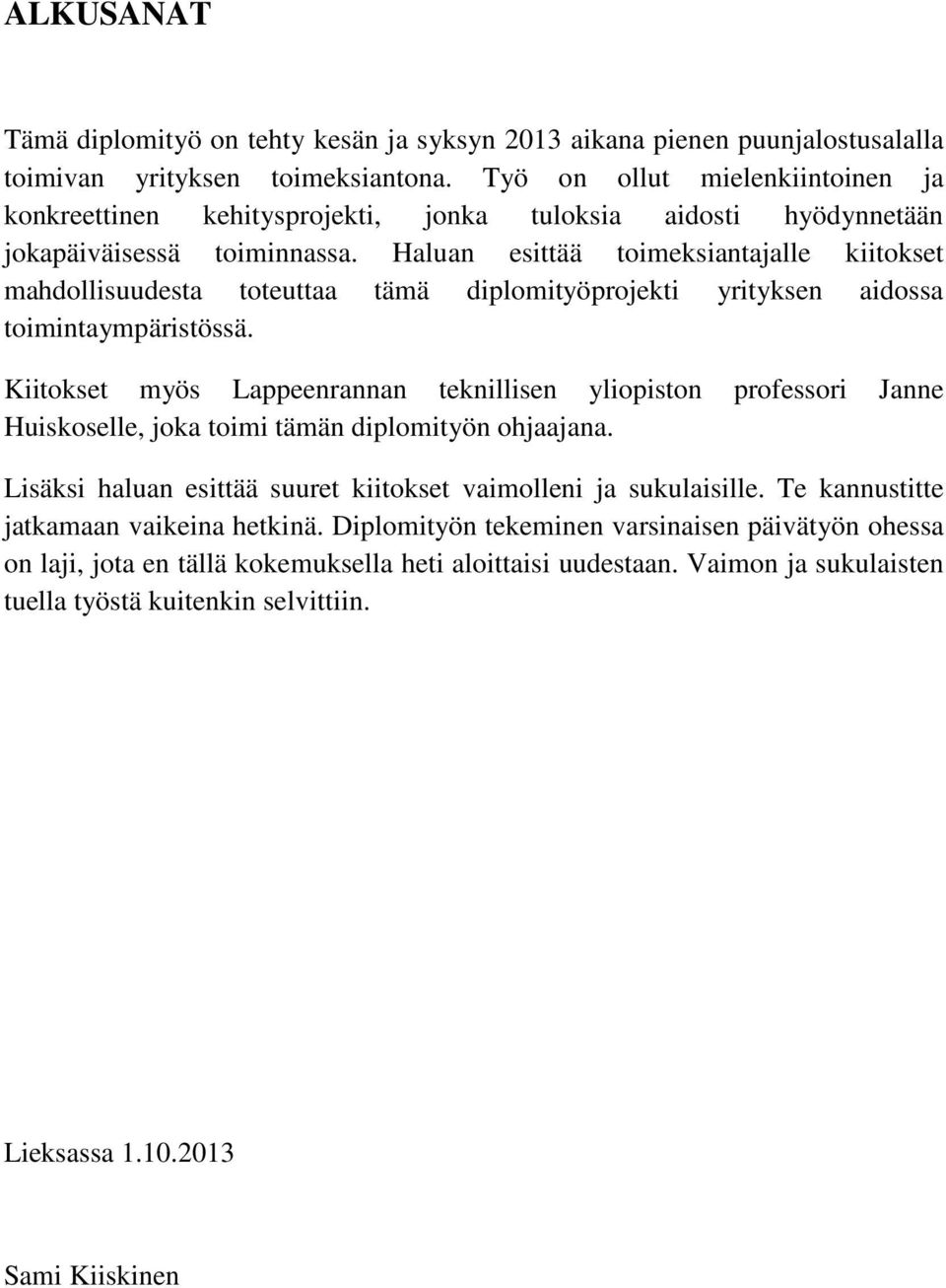 Haluan esittää toimeksiantajalle kiitokset mahdollisuudesta toteuttaa tämä diplomityöprojekti yrityksen aidossa toimintaympäristössä.