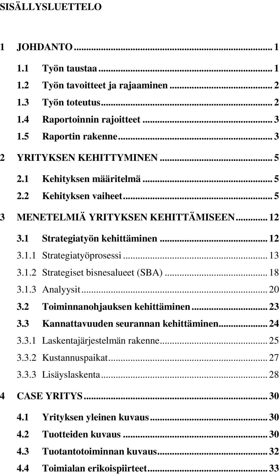 .. 13 3.1.2 Strategiset bisnesalueet (SBA)... 18 3.1.3 Analyysit... 20 3.2 Toiminnanohjauksen kehittäminen... 23 3.3 Kannattavuuden seurannan kehittäminen... 24 3.3.1 Laskentajärjestelmän rakenne.