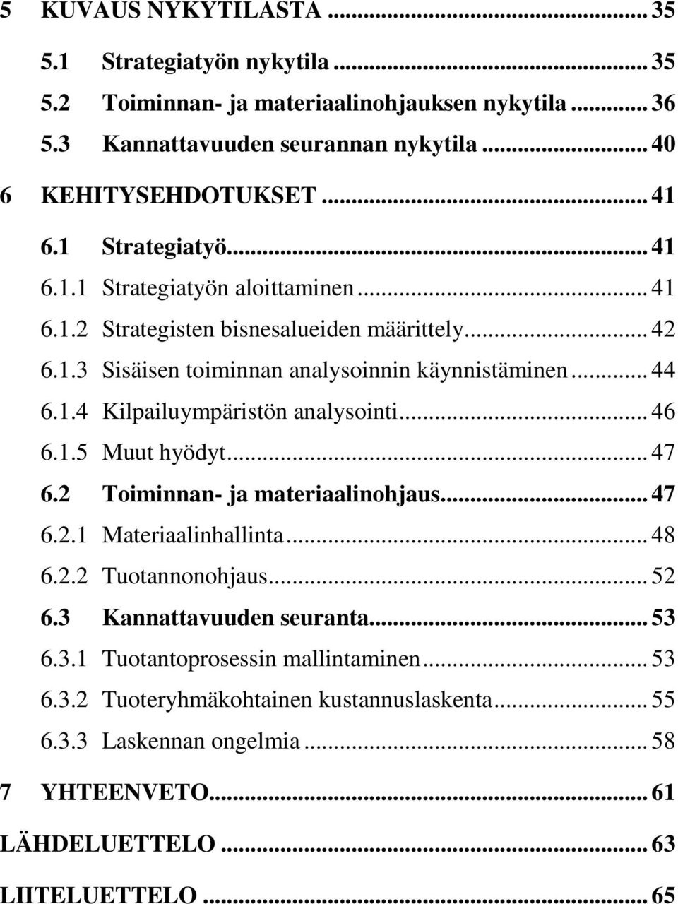 .. 46 6.1.5 Muut hyödyt... 47 6.2 Toiminnan- ja materiaalinohjaus... 47 6.2.1 Materiaalinhallinta... 48 6.2.2 Tuotannonohjaus... 52 6.3 Kannattavuuden seuranta... 53 6.3.1 Tuotantoprosessin mallintaminen.