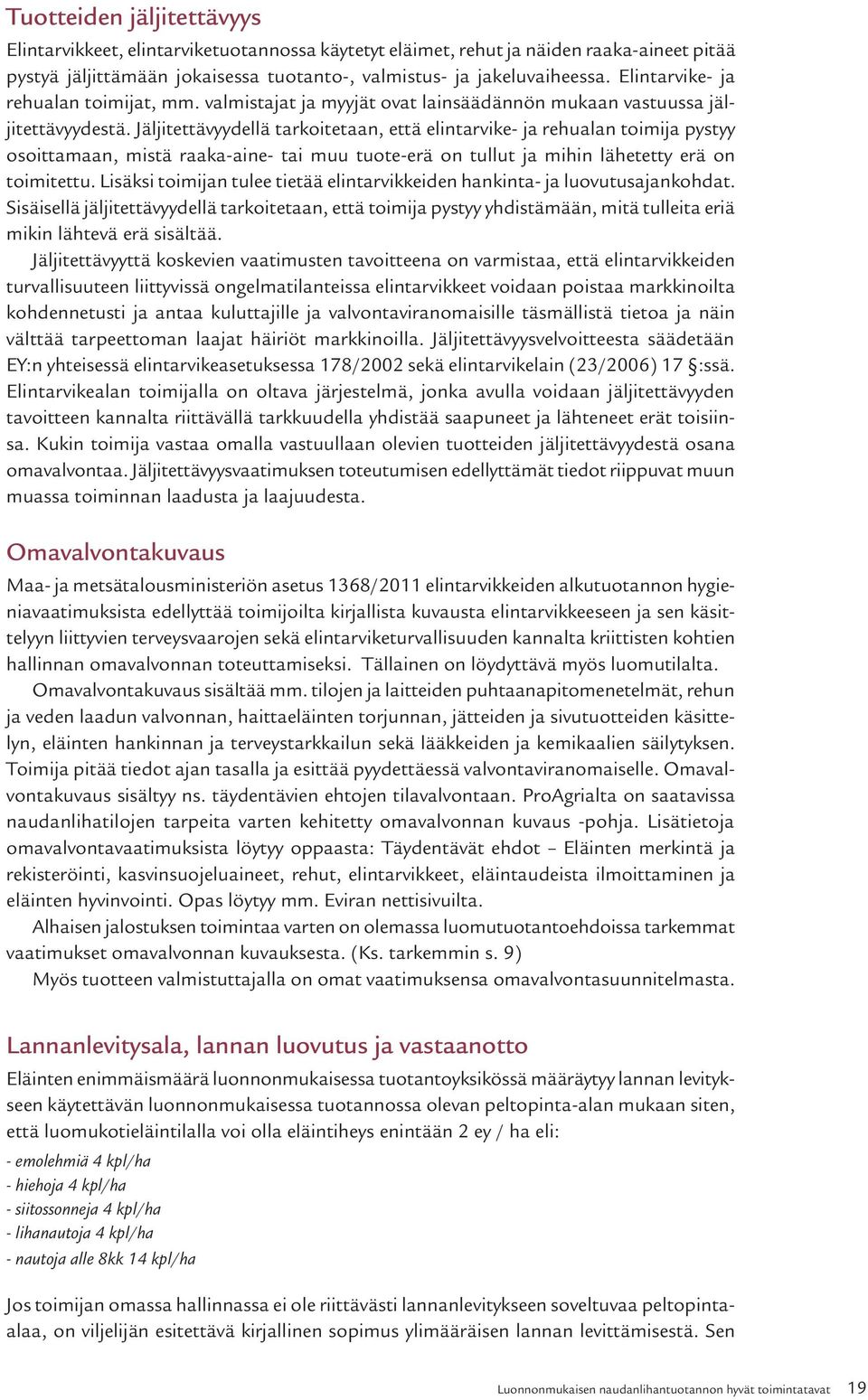 Jäljitettävyydellä tarkoitetaan, että elintarvike- ja rehualan toimija pystyy osoittamaan, mistä raaka-aine- tai muu tuote-erä on tullut ja mihin lähetetty erä on toimitettu.
