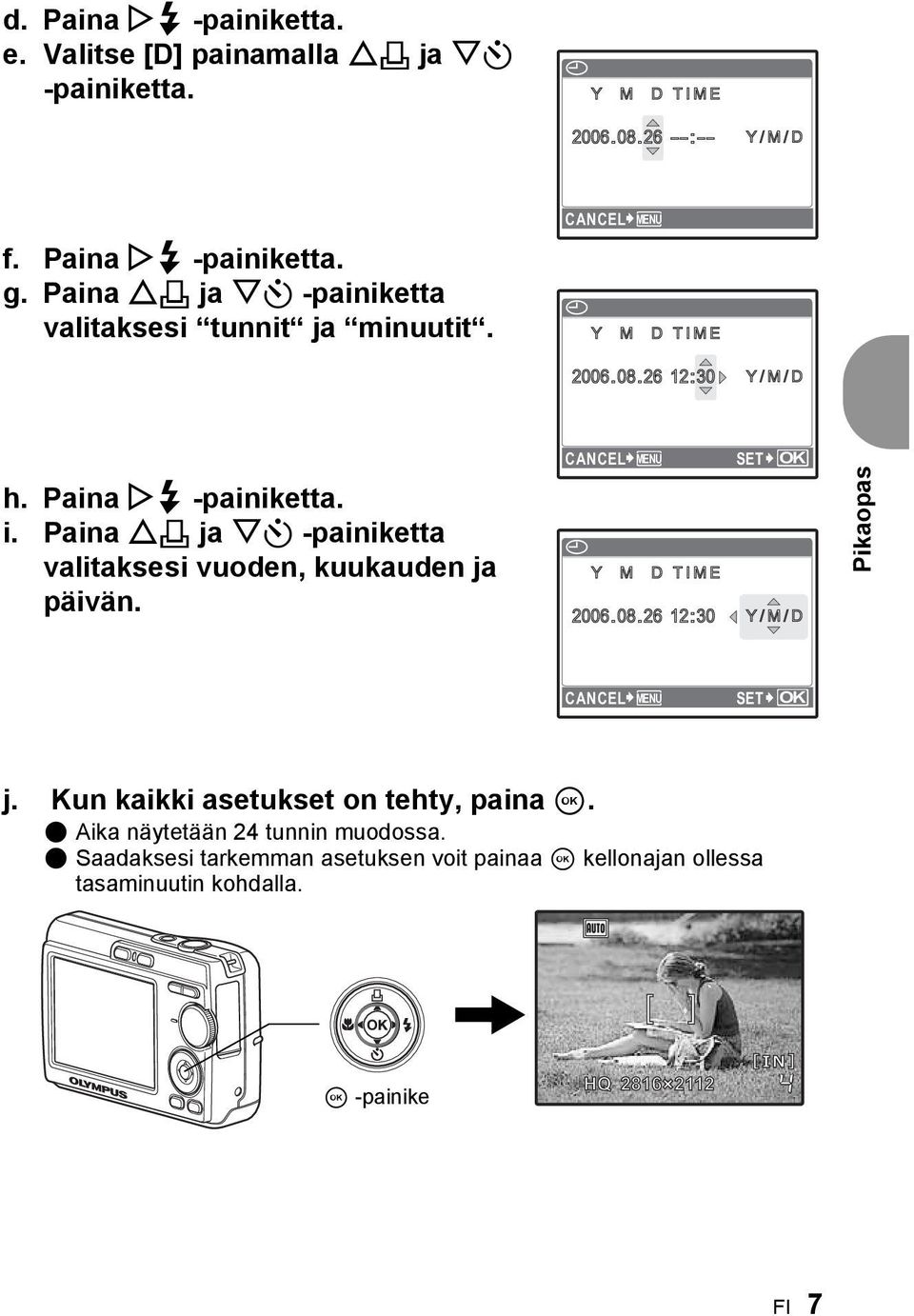 Paina O< ja NY -painiketta valitaksesi vuoden, kuukauden ja päivän. CANCEL MENU X Y M D TIME 2006.08.26 12:30 SET OK Y/M/D / Pikaopas CANCEL MENU SET OK j.