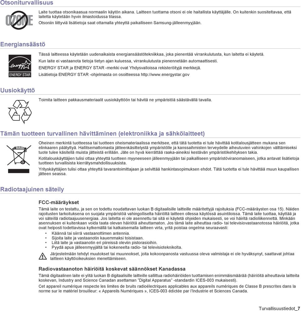 Energiansäästö Tässä laitteessa käytetään uudenaikaista energiansäästötekniikkaa, joka pienentää virrankulutusta, kun laitetta ei käytetä.