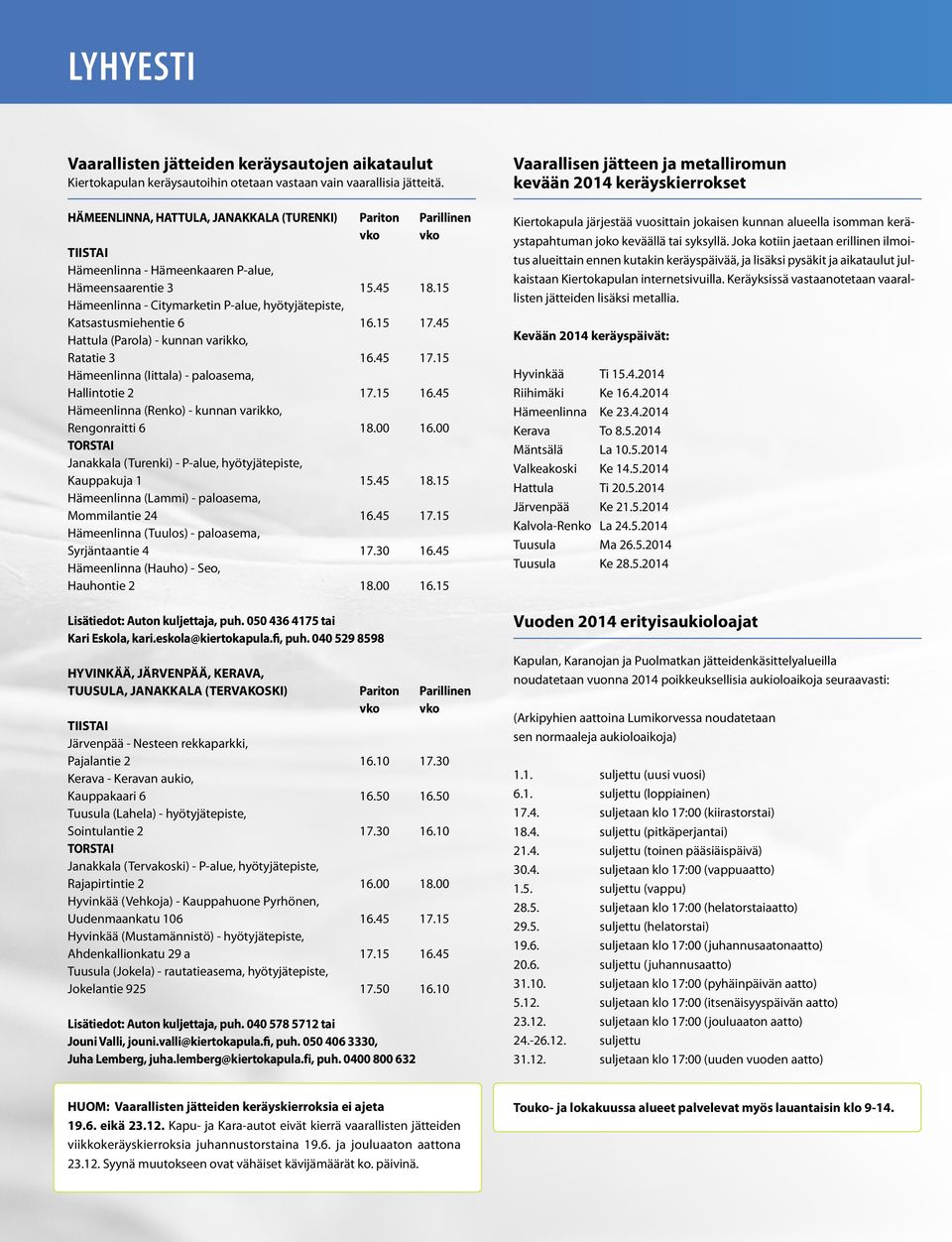 kunnan varikko, Ratatie 3 Hämeenlinna (Iittala) - paloasema, Hallintotie 2 Hämeenlinna (Renko) - kunnan varikko, Rengonraitti 6 TORSTAI Janakkala (Turenki) - P-alue, hyötyjätepiste, Kauppakuja 1