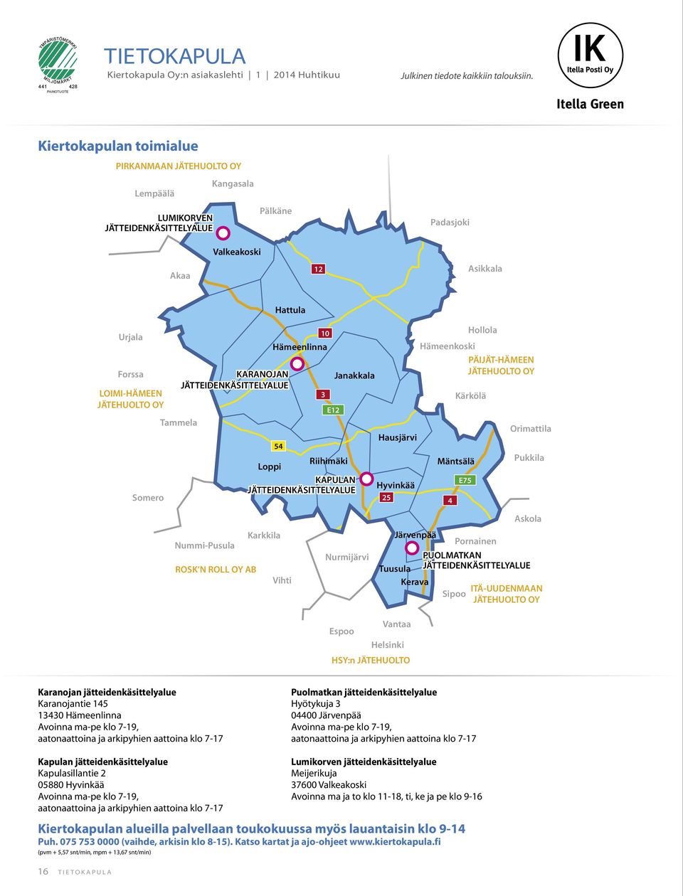 Tammela Hattula KARANOJAN JÄTTEIDENKÄSITTELYALUE 10 Hämeenlinna Janakkala 54 Riihimäki Loppi KAPULAN JÄTTEIDENKÄSITTELYALUE 3 E12 Hausjärvi Hyvinkää 25 Hollola Hämeenkoski PÄIJÄT-HÄMEEN JÄTEHUOLTO OY