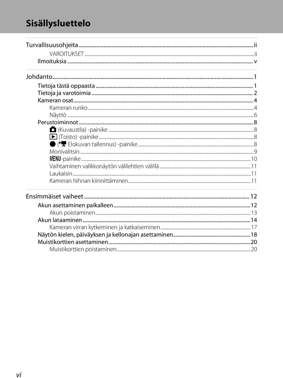 ..10 Vaihtaminen valikkonäytön välilehtien välillä...11 Laukaisin...11 Kameran hihnan kiinnittäminen...11 Ensimmäiset vaiheet... 12 Akun asettaminen paikalleen.