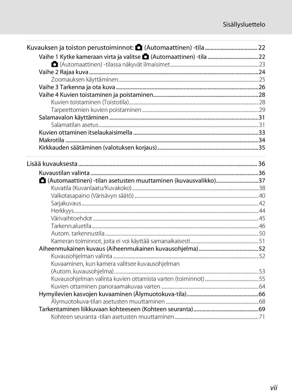 ..28 Tarpeettomien kuvien poistaminen...29 Salamavalon käyttäminen...31 Salamatilan asetus...31 Kuvien ottaminen itselaukaisimella...33 Makrotila...34 Kirkkauden säätäminen (valotuksen korjaus).