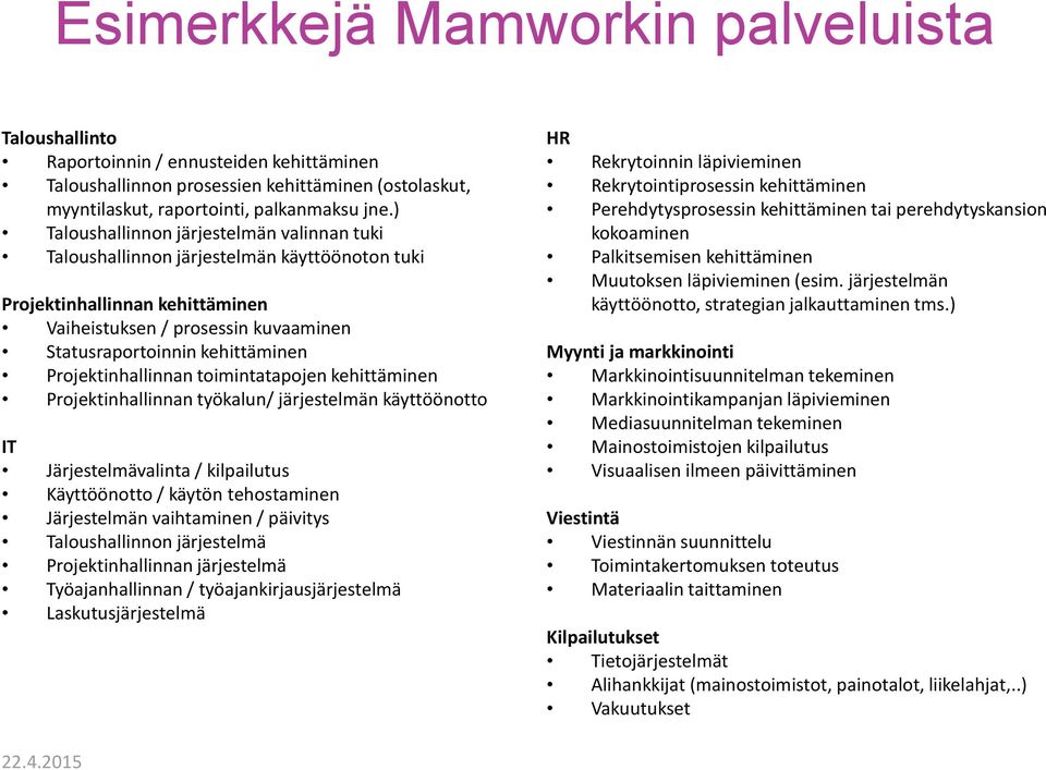 Projektinhallinnan toimintatapojen kehittäminen Projektinhallinnan työkalun/ järjestelmän käyttöönotto IT Järjestelmävalinta / kilpailutus Käyttöönotto / käytön tehostaminen Järjestelmän vaihtaminen