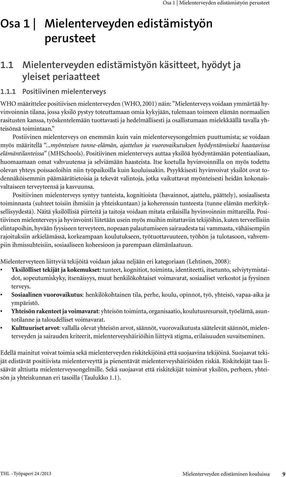 1 Mielenterveyden edistämistyön käsitteet, hyödyt ja yleiset periaatteet 1.1.1 Positiivinen mielenterveys WHO määrittelee positiivisen mielenterveyden (WHO, 2001) näin: Mielenterveys voidaan ymmärtää