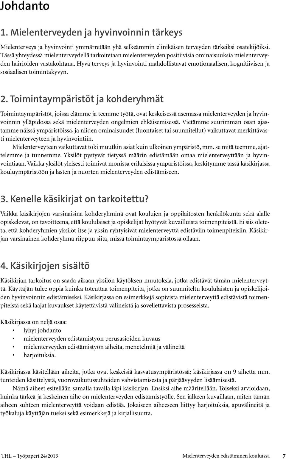 Hyvä terveys ja hyvinvointi mahdollistavat emotionaalisen, kognitiivisen ja sosiaalisen toimintakyvyn. 2.