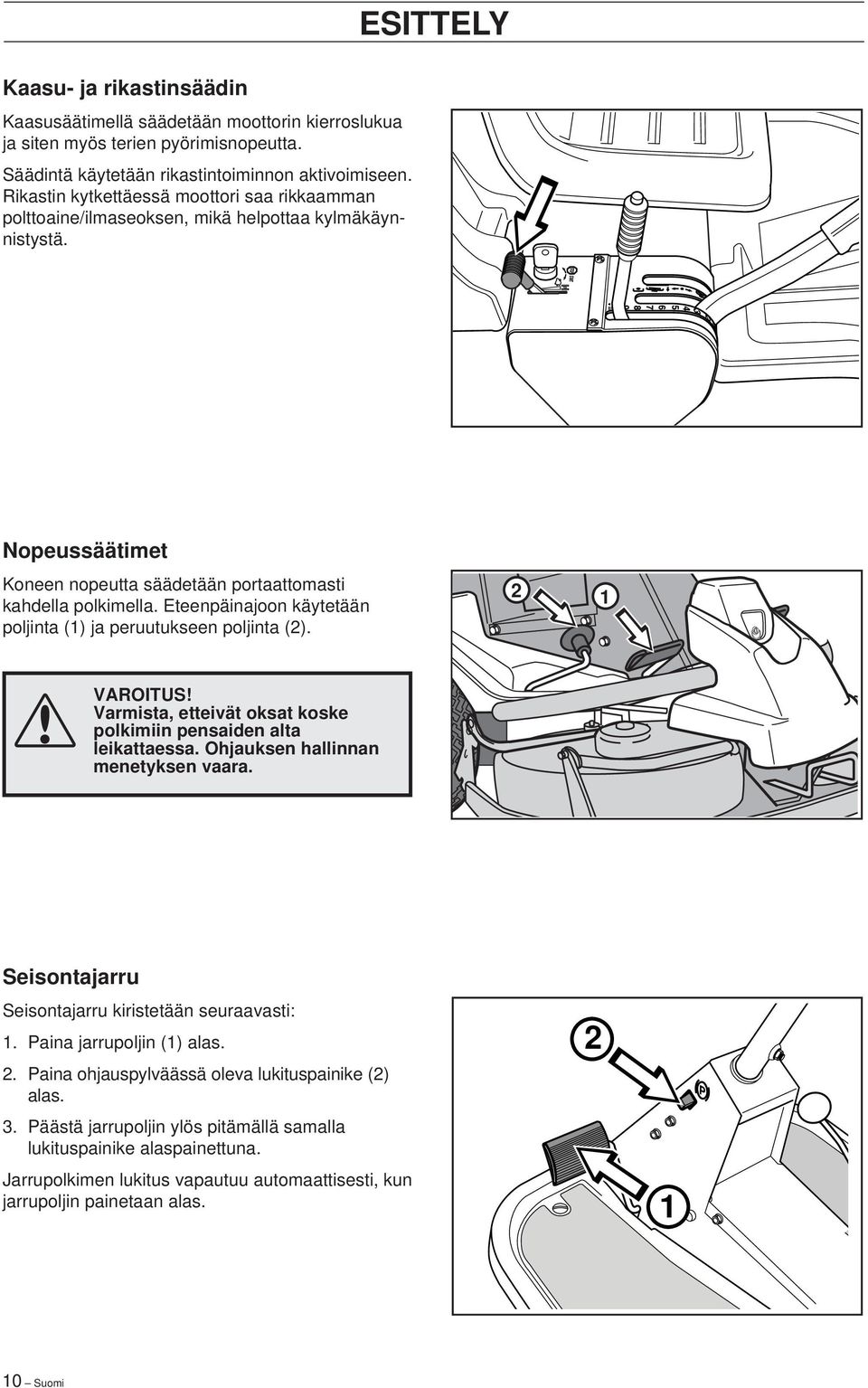 Eteenpäinajoon käytetään poljinta (1) ja peruutukseen poljinta (2). 2 1 VAROITUS! Varmista, etteivät oksat koske polkimiin pensaiden alta leikattaessa. Ohjauksen hallinnan menetyksen vaara.