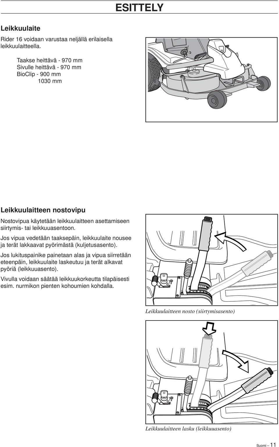 leikkuuasentoon. Jos vipua vedetään taaksepäin, leikkuulaite nousee ja terät lakkaavat pyörimästä (kuljetusasento).